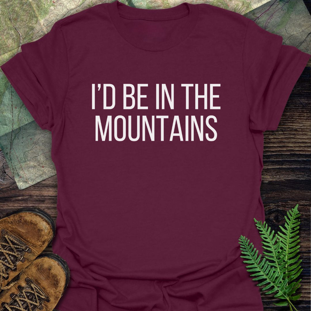 I'd Be In The Mountains T-Shirt