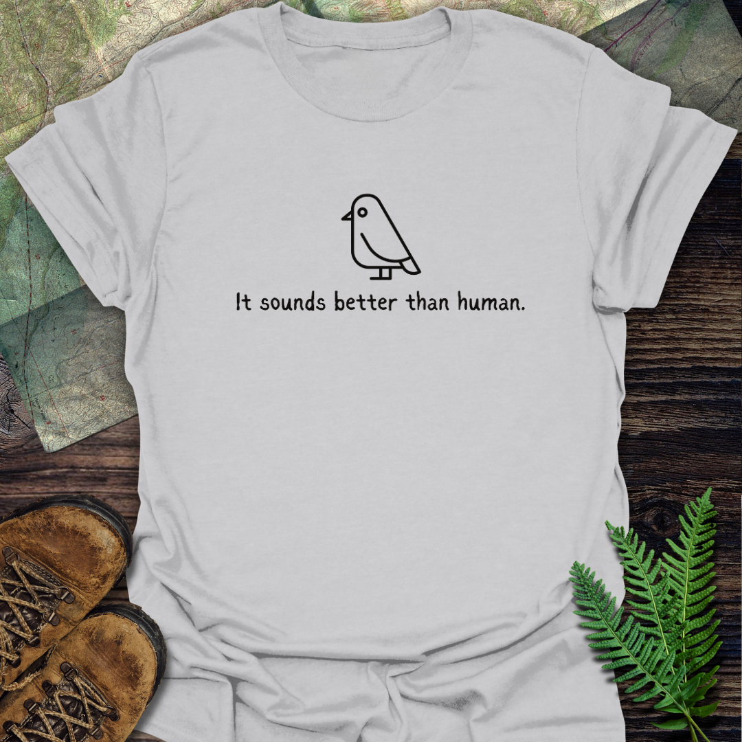 It Sounds Better Than Human Bird T-Shirt