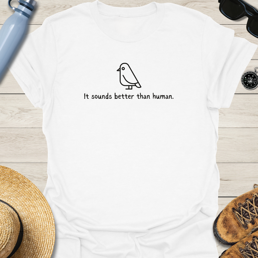 It Sounds Better Than Human Bird T-Shirt