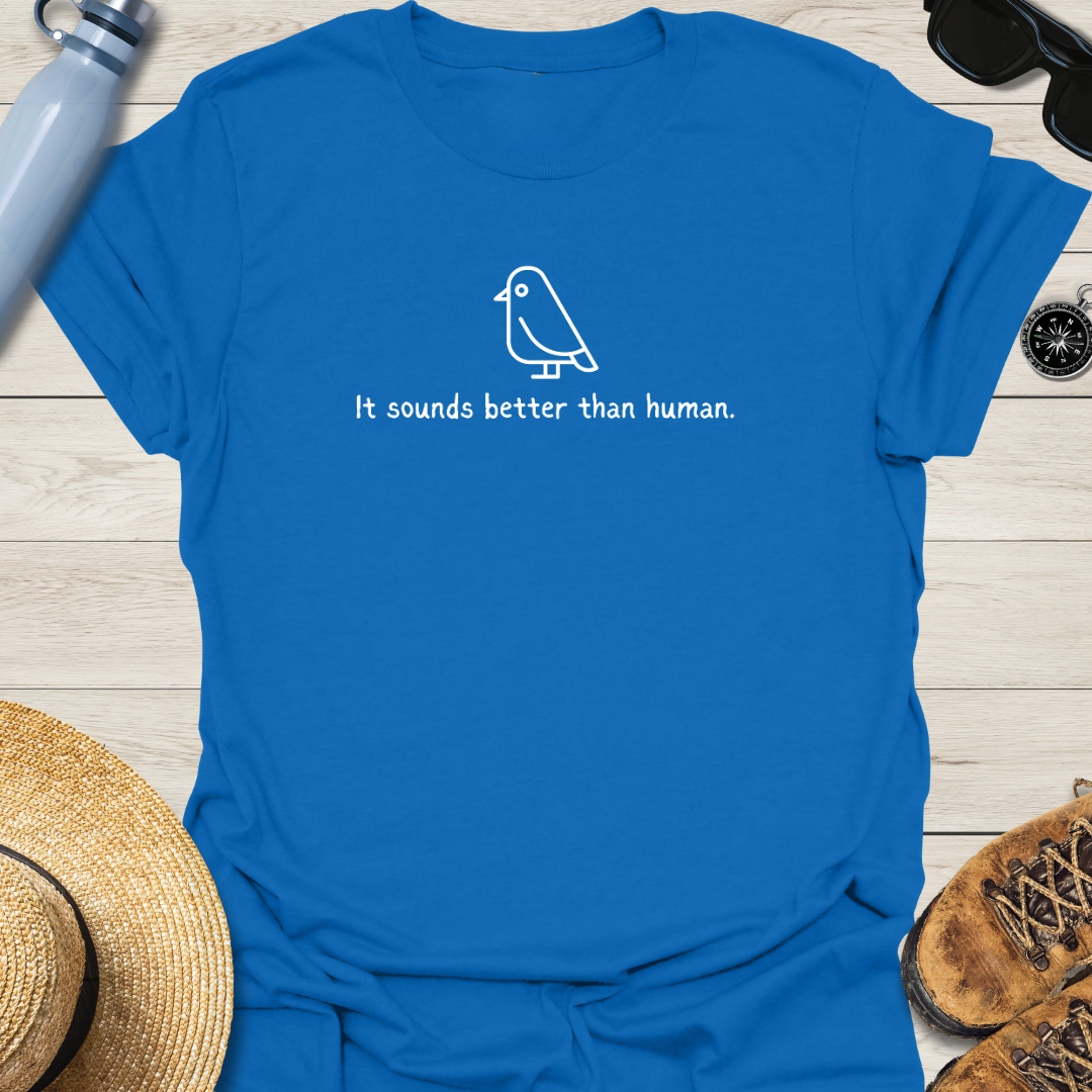 It Sounds Better Than Human Bird T-Shirt