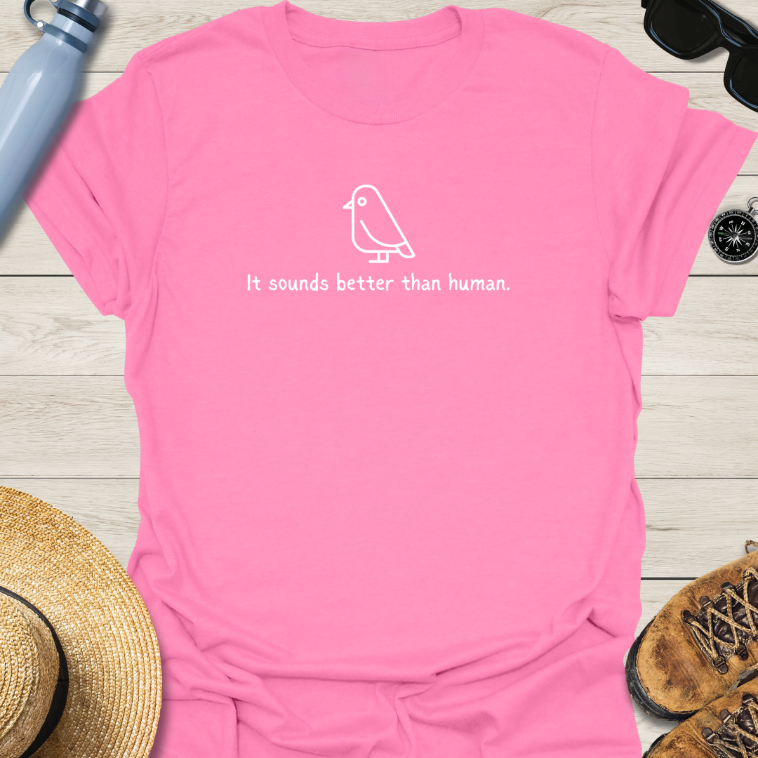 It Sounds Better Than Human Bird T-Shirt