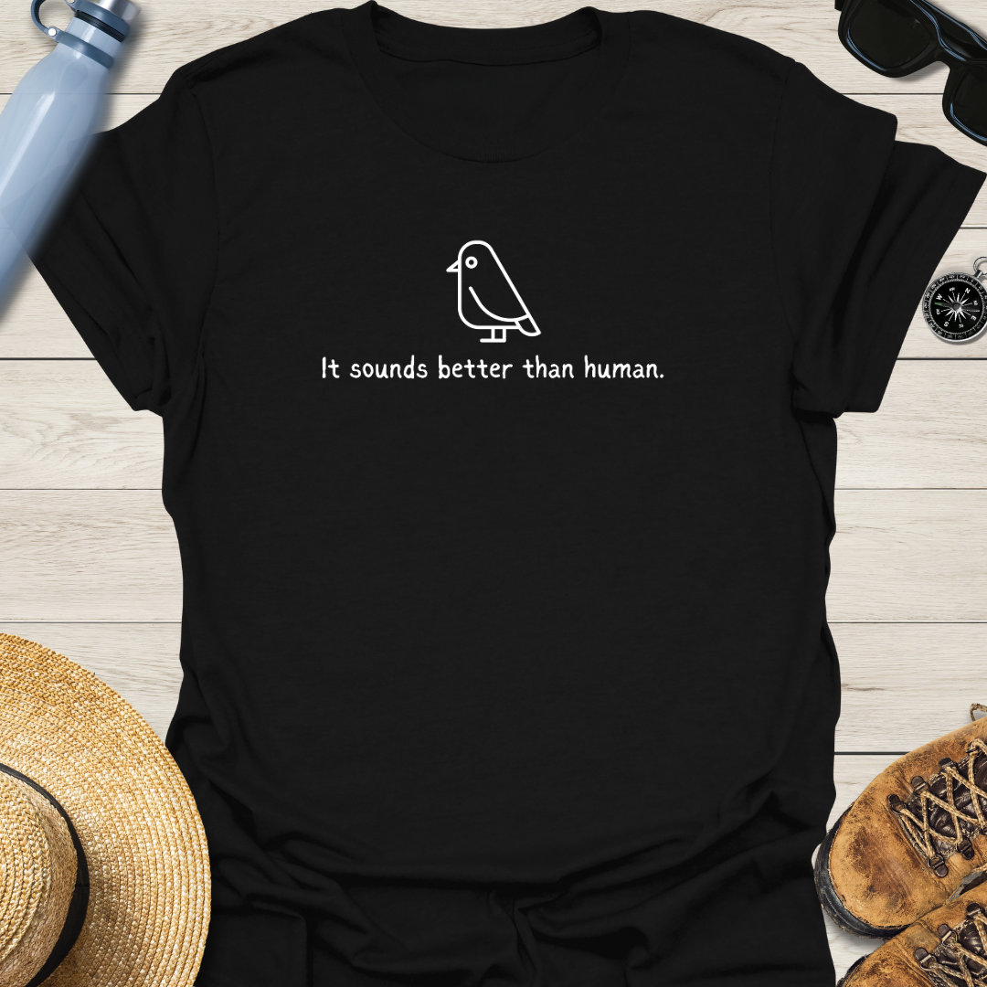 It Sounds Better Than Human Bird T-Shirt